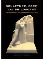 Sculpture, Form and Philosophy: The Notebooks of Alexander G. Weygers 1580084583 Book Cover
