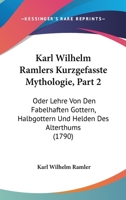 Karl Wilhelm Ramlers Kurzgefasste Mythologie, Part 2: Oder Lehre Von Den Fabelhaften Gottern, Halbgottern Und Helden Des Alterthums (1790) 1166196615 Book Cover