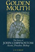 Golden Mouth: The Story of John Chrysostom-Ascetic, Preacher, Bishop 0801485738 Book Cover