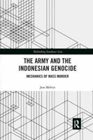 The Army and the Indonesian Genocide: Mechanics of Mass Murder 1138347973 Book Cover