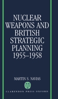 Nuclear Weapons and British Strategic Planning, 1955-1958 (Nuclear History Program) 0198277547 Book Cover
