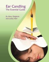 Ear Candling - The Essential Guide: Ear Candling - The Essential Guide: This text, previously published as "Ear Candling in Essence", has been completely revised and updated. 1490537961 Book Cover