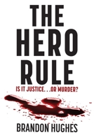 The Hero Rule: Is It Justice...Or Murder B0BYGQPHZQ Book Cover