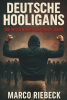 Deutsche Hooligans: Die wilden 80er und 90er Jahre (German Edition) B0FFBGHJ8H Book Cover