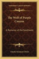 The Wolf of Purple Canyon: A Romance of the Southwest 1162803371 Book Cover