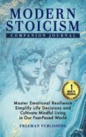 Modern Stoicism Companion Journal: Master Emotional Resilience, Simplify Life Decisions and Cultivate Mindful Living in Our Fast Paced World 1963333179 Book Cover