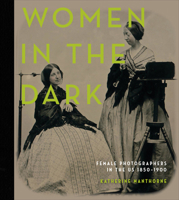 Women in the Dark: Female Photographers in the Us, 1850-1900 0764360167 Book Cover