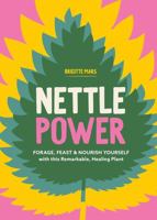 Nettle Power: Forage, Feast & Nourish Yourself with This Remarkable Healing Plant 1635868416 Book Cover