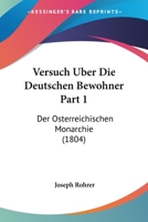 Versuch Uber Die Deutschen Bewohner Part 1: Der Osterreichischen Monarchie (1804) 1167587219 Book Cover