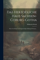 Das Herzogliche Haus Sachsen-coburg-gotha: Seine Geschichte Und Gegenwärtige Stellung In Europa... 1021774073 Book Cover