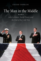 The Man in the Middle: John Lehman, Naval Power, and the End of the Cold War 1503648419 Book Cover