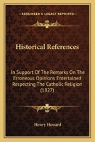 Historical References in Support of the Remarks on the Erroneous Opinions Entertained Respecting the Catholic Religion 1436872340 Book Cover