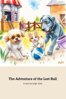 The Adventure of the Lost Ball: A Heartwarming Tale of Friendship and Adventure B0DY51XH7G Book Cover