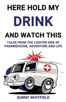 Here Hold My Drink and Watch This 164969797X Book Cover