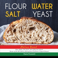 Italian Bread: FLOUR, WATER, SALT, YEAST, From Italy the Tastiest Recipes of the Best Artisan Baking Bread 1801204349 Book Cover