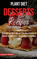 Plant Diet Desserts Recipes: 55 Recipes for Tasty and Easy Vegetable Desserts to Prepare at Home even if You Are not an Experienced Cook 1802122400 Book Cover