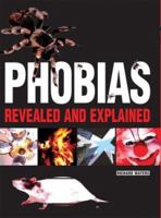 Phobias: Revealed and Explained 0764126679 Book Cover