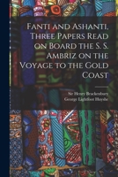 Fanti and Ashanti, Three Papers Read on Board the S. S. Ambriz on the Voyage to the Gold Coast 1013482204 Book Cover