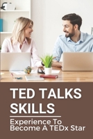 TED Talks Skills: Experience To Become A TEDx Star: Ted Talks B09919GZCK Book Cover