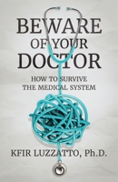 BEWARE OF YOUR DOCTOR: How to Survive the Medical System 1938212797 Book Cover