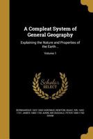 A Compleat System of General Geography: Explaining the Nature and Properties of the Earth ..; Volume 1 1360776915 Book Cover
