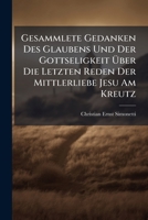 Gesammlete Gedanken Des Glaubens Und Der Gottseligkeit Uber Die Letzten Reden Der Mittlerliebe Jesu Am Kreutz 1273831659 Book Cover