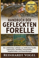 HANDBUCH DER GEFLECKTEN FORELLE: Der vollständige Leitfaden zur Gefleckten Forelle: Lebensraum, Verhalten, Fressverhalten, Angeltechniken und Küstenökologie (German Edition) B0GYKP89VT Book Cover