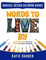 Words To LIVE By (Words Volume 1): 48 Designs for You to Color & Enjoy (Magical Design Coloring Books) (Volume 10) 1536968633 Book Cover