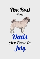 The Best Pug Dads Are Born In July: Unique Notebook Journal For Pug Owners and Lovers, Funny Birthday NoteBook Gift for Women, Men, Kids, Boys & Girls./ Great Diary Blank Lined Pages for College, Scho 1661934900 Book Cover