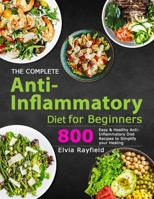 The Complete Anti-Inflammatory Diet for Beginners: 800 Easy & Healthy Anti-Inflammatory Diet Recipes to Simplify Your Healing 1801210624 Book Cover