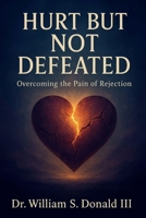 Hurt But Not Defeated: Overcoming The Pain of Rejection B0F91RXXK4 Book Cover