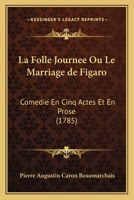 La Folle Journee Ou Le Marriage de Figaro: Comedie En Cinq Actes Et En Prose 1165530635 Book Cover