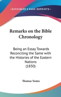 Remarks on the Bible Chronology: Being an Essay Towards Reconciling the Same with the Histories of the Eastern Nations B002WV0ZNW Book Cover