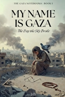 My Name is Gaza: The Day the Sky Broke (The Gaza Stories) B0GQT2QTCP Book Cover