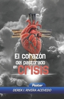 EL CORAZON DEL PASTORADO EN CRISIS (Spanish Edition) B0DSGPYYW6 Book Cover
