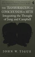 The Transformation of Consciousness in Myth: Integrating the Thought of Jung and Campbell (Reshaping of Psychoanalysis) 0820421308 Book Cover