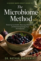 The Microbiome Method: A Science-Based Adult's Guide to Restoring Gut Health, Reducing Inflammation, and Reclaiming Energy from the Inside Out B0H8HPH1PZ Book Cover
