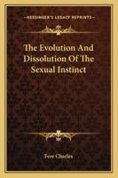 The Evolution And Dissolution Of The Sexual Instinct 116293879X Book Cover