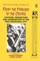 From the Margins to the Centre: Cultural Production and Consumption in the Post-Industrial City (Popular Cultural Studies) 185742333X Book Cover