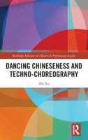 Dancing Chineseness and Techno-Choreography (Routledge Advances in Theatre & Performance Studies) 1032979577 Book Cover