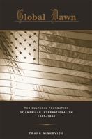 Global Dawn: The Cultural Foundation of American Internationalism, 1865-1890 0674035046 Book Cover