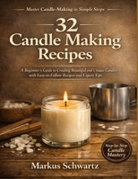 32 CANDLE MAKING RECIPE: A Beginner's Guide to Creating Beautiful and Unique Candles with Easy-to-Follow Recipes and Expert Tips B0H15JG34N Book Cover