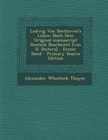 Ludwig Van Beethoven's Leben: Nach Dem Original-manuscript Deutsch Bearbeitet [von H. Deiters]... Erster Band - Primary Source Edition 1293099996 Book Cover