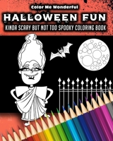 Halloween Fun Kinda Scary But Not Too Spooky Coloring Book: 30 Trick Or Treat Themed Illustrations Great For Boys Girls or Adults 8"x10" Features Mummies, Witches, Bats, Werewolfs and More! 1695023633 Book Cover