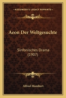 Aeon Der Weltgesuchte: Sinfonisches Drama (1907) 1120140145 Book Cover
