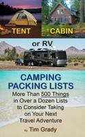 Tent, Cabin or RV Camping Packing Lists: More Than 500 Things in Over a Dozen Lists to Consider Taking on Your Next Travel Adventure 1520495765 Book Cover
