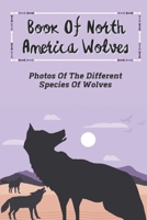 Book Of North America Wolves: Photos Of The Different Species Of Wolves: Wolf Lovers B09DMTVFV7 Book Cover