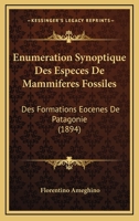 Enumeration Synoptique Des Especes De Mammiferes Fossiles: Des Formations Eocenes De Patagonie (1894) 1160776822 Book Cover