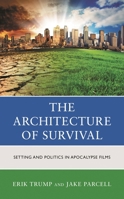 The Architecture of Survival: Setting and Politics in Apocalypse Films 1666908207 Book Cover