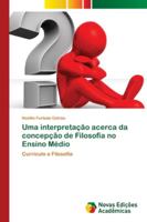 Uma interpretação acerca da concepção de Filosofia no Ensino Médio 620217904X Book Cover
